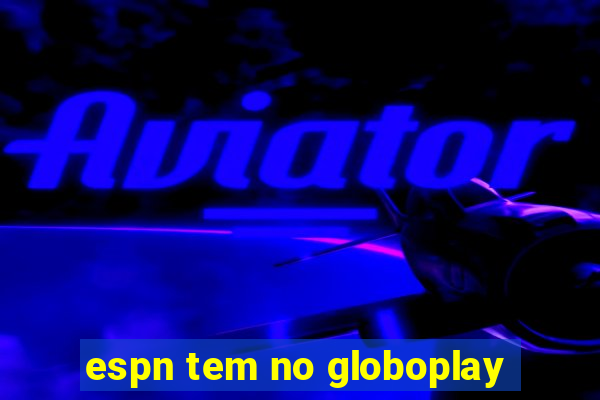 espn tem no globoplay